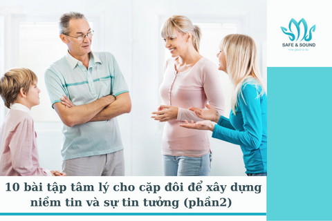 10 bài tập tâm lý cho cặp đôi để xây dựng niềm tin và sự tin tưởng (phần 2) | Safe and Sound