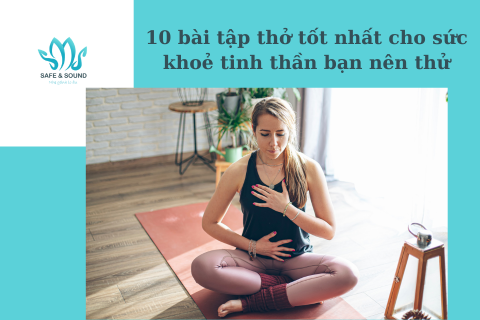 10 bài tập thở tốt nhất cho sức khoẻ tinh thần bạn nên thử | Safe and Sound