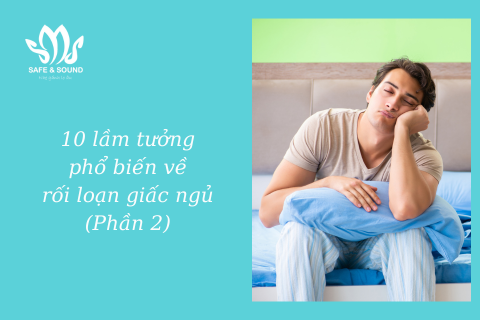 10 lầm tưởng phổ biến về rối loạn giấc ngủ (Phần 2) | Safe and Sound